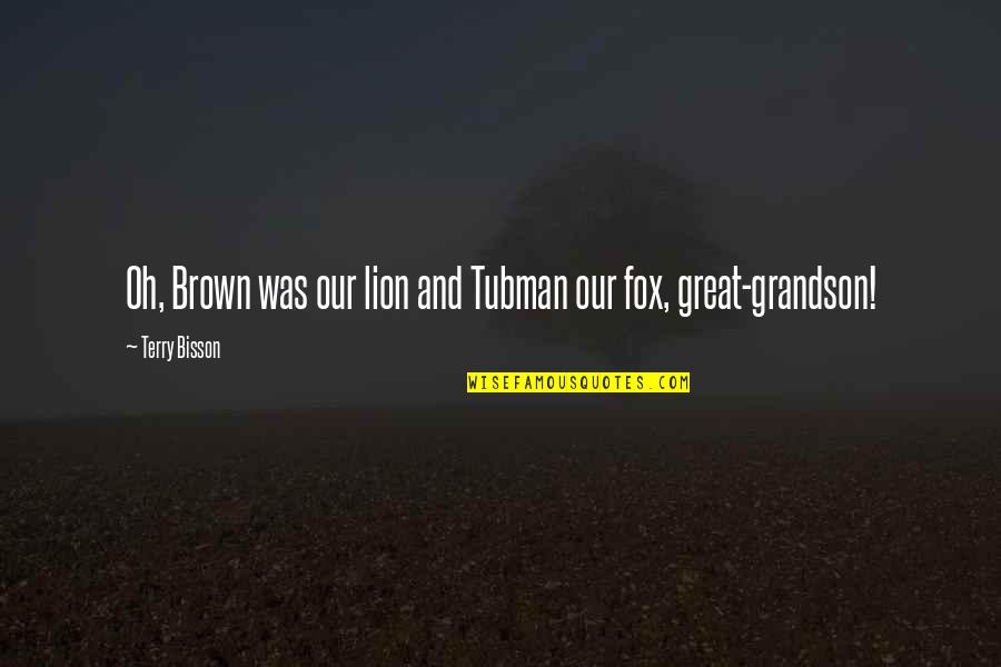 Best Lion Quotes By Terry Bisson: Oh, Brown was our lion and Tubman our