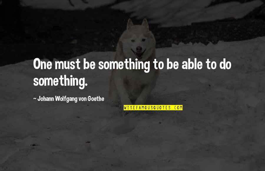 Best Lioness Quotes By Johann Wolfgang Von Goethe: One must be something to be able to