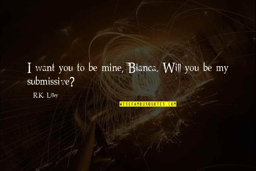 Best Lioness Quotes By R.K. Lilley: I want you to be mine, Bianca. Will