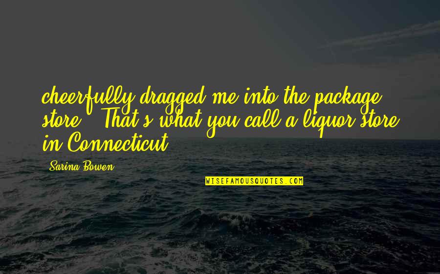 Best Liquor Store Quotes By Sarina Bowen: cheerfully dragged me into the package store. (That's