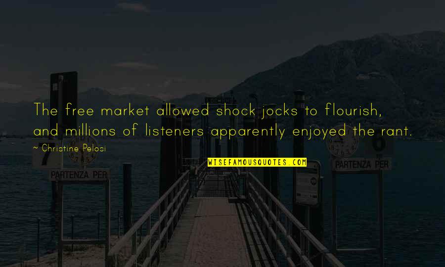 Best Listeners Quotes By Christine Pelosi: The free market allowed shock jocks to flourish,