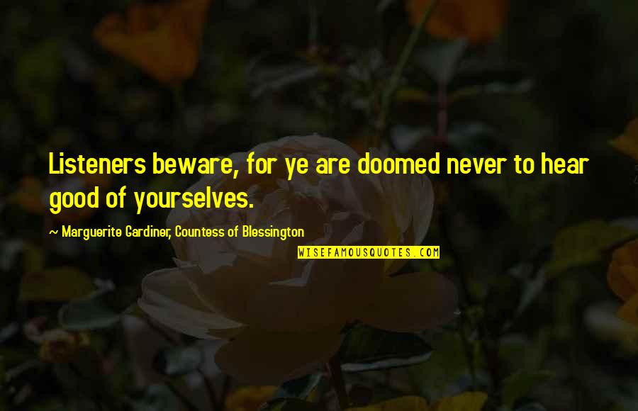 Best Listeners Quotes By Marguerite Gardiner, Countess Of Blessington: Listeners beware, for ye are doomed never to