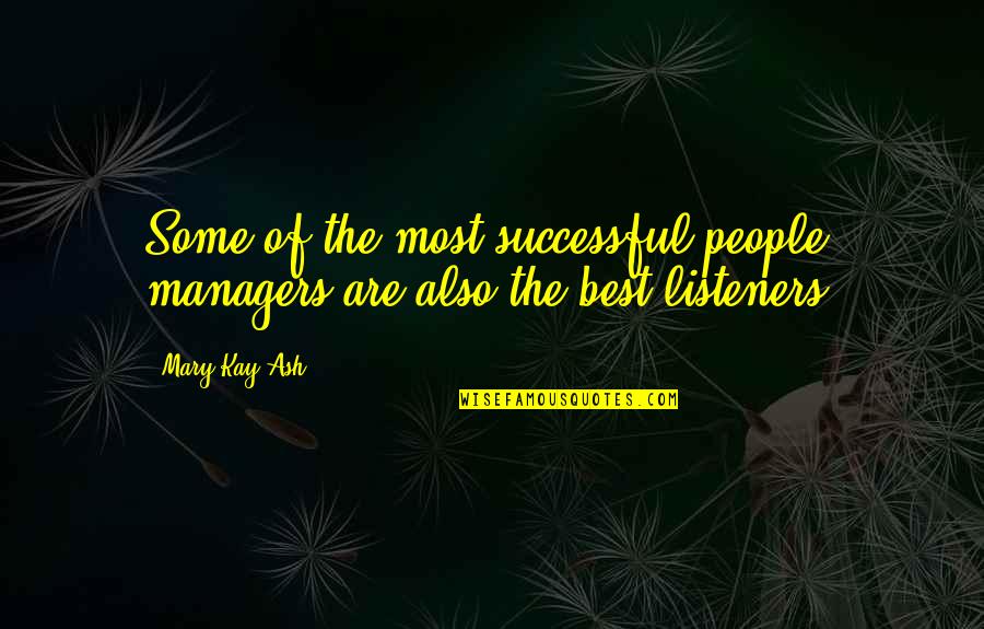 Best Listeners Quotes By Mary Kay Ash: Some of the most successful people managers are