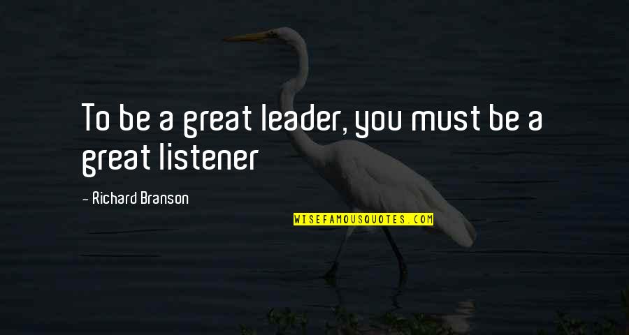 Best Listeners Quotes By Richard Branson: To be a great leader, you must be