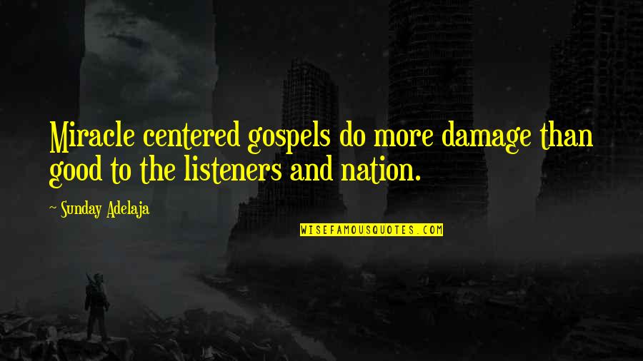 Best Listeners Quotes By Sunday Adelaja: Miracle centered gospels do more damage than good
