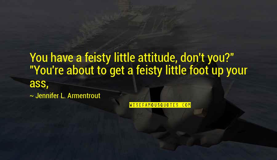 Best Little Foot Quotes By Jennifer L. Armentrout: You have a feisty little attitude, don't you?"