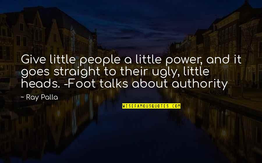 Best Little Foot Quotes By Ray Palla: Give little people a little power, and it