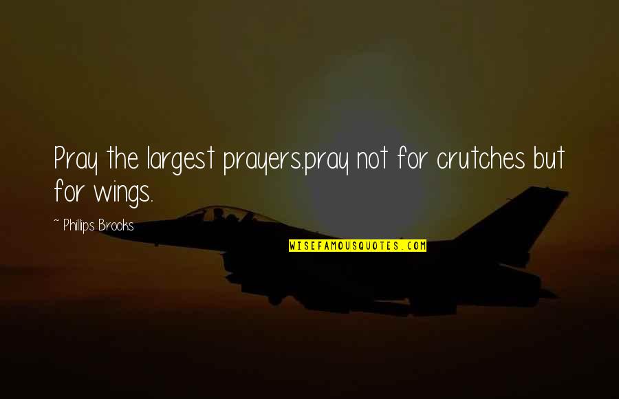 Best Littlekuriboh Quotes By Phillips Brooks: Pray the largest prayers.pray not for crutches but Best Littlekuriboh Quotes By Phillips Brooks: Pray the largest prayers.pray not for crutches but