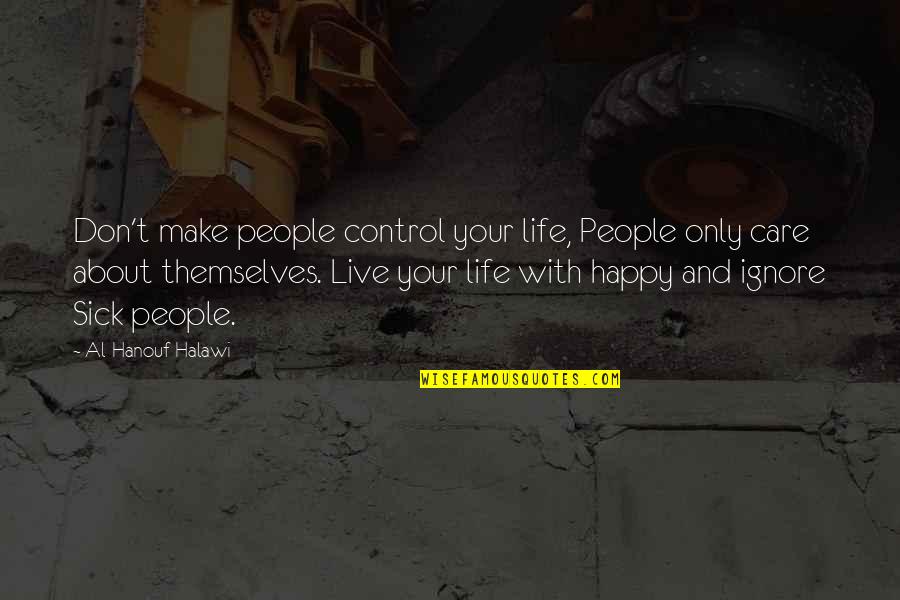Best Live Life Happy Quotes By Al-Hanouf Halawi: Don't make people control your life, People only Best Live Life Happy Quotes By Al-Hanouf Halawi: Don't make people control your life, People only