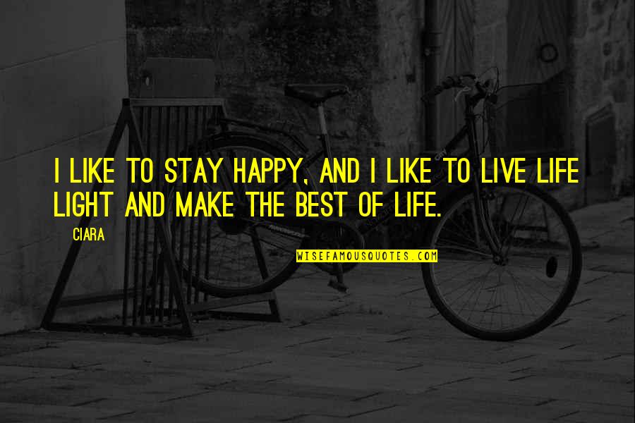 Best Live Life Happy Quotes By Ciara: I like to stay happy, and I like