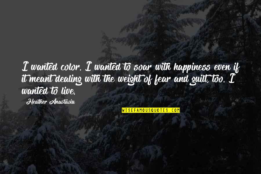 Best Live Life Happy Quotes By Heather Anastasiu: I wanted color. I wanted to soar with Best Live Life Happy Quotes By Heather Anastasiu: I wanted color. I wanted to soar with