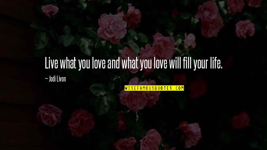 Best Live Life Happy Quotes By Jodi Livon: Live what you love and what you love