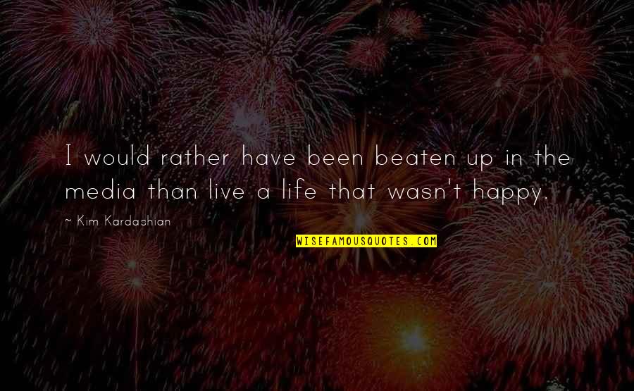 Best Live Life Happy Quotes By Kim Kardashian: I would rather have been beaten up in Best Live Life Happy Quotes By Kim Kardashian: I would rather have been beaten up in