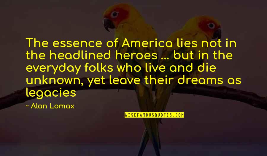 Best Live Your Dreams Quotes By Alan Lomax: The essence of America lies not in the