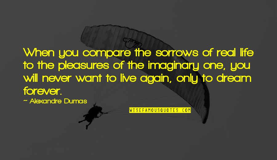 Best Live Your Dreams Quotes By Alexandre Dumas: When you compare the sorrows of real life