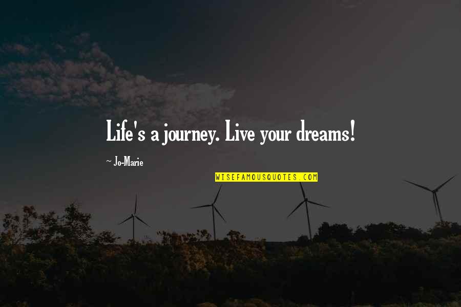 Best Live Your Dreams Quotes By Jo-Marie: Life's a journey. Live your dreams!