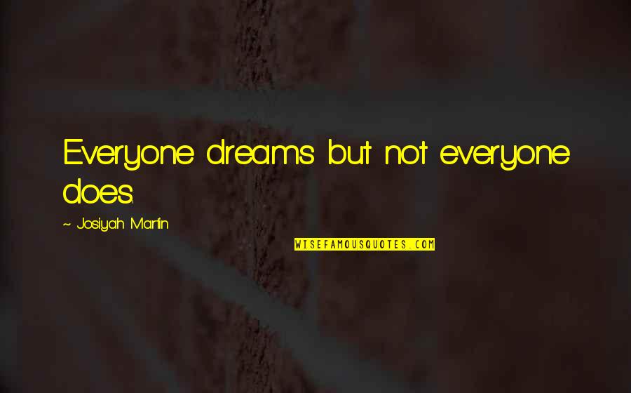 Best Live Your Dreams Quotes By Josiyah Martin: Everyone dreams but not everyone does.