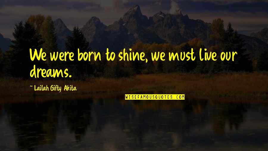 Best Live Your Dreams Quotes By Lailah Gifty Akita: We were born to shine, we must live