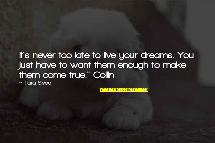 Best Live Your Dreams Quotes By Tara Sivec: It's never too late to live your dreams.