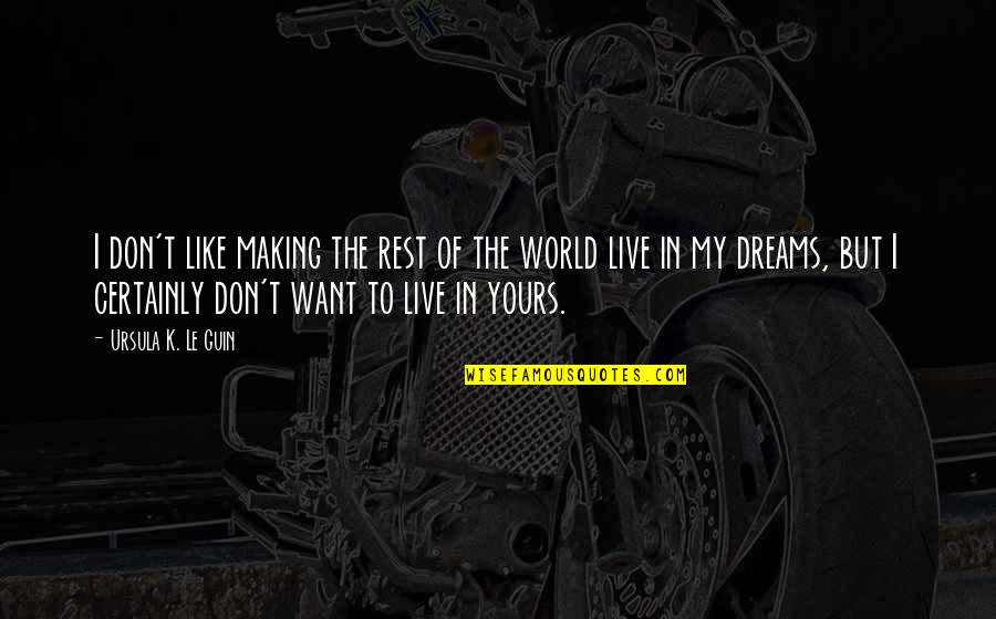 Best Live Your Dreams Quotes By Ursula K. Le Guin: I don't like making the rest of the