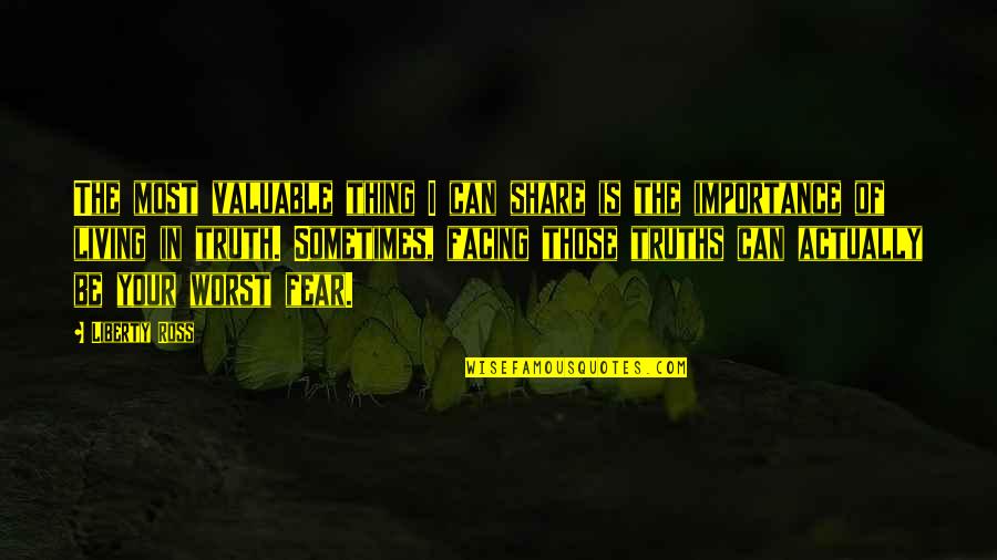 Best Living In Fear Quotes By Liberty Ross: The most valuable thing I can share is