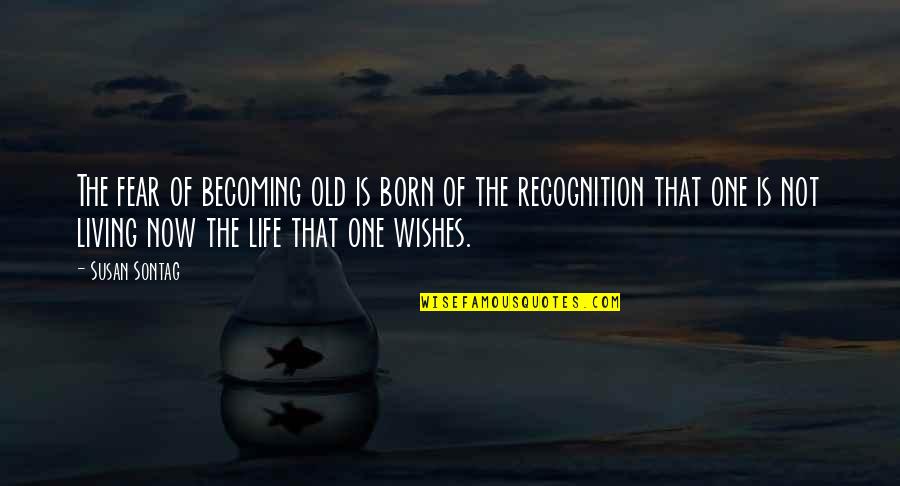 Best Living In Fear Quotes By Susan Sontag: The fear of becoming old is born of