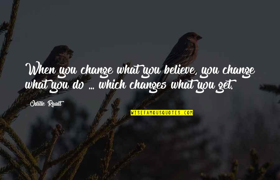 Best Loa Quotes By Odille Rault: When you change what you believe, you change Best Loa Quotes By Odille Rault: When you change what you believe, you change