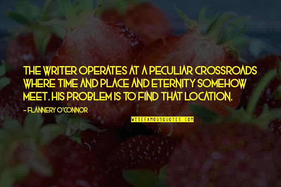 Best Location Quotes By Flannery O'Connor: The writer operates at a peculiar crossroads where