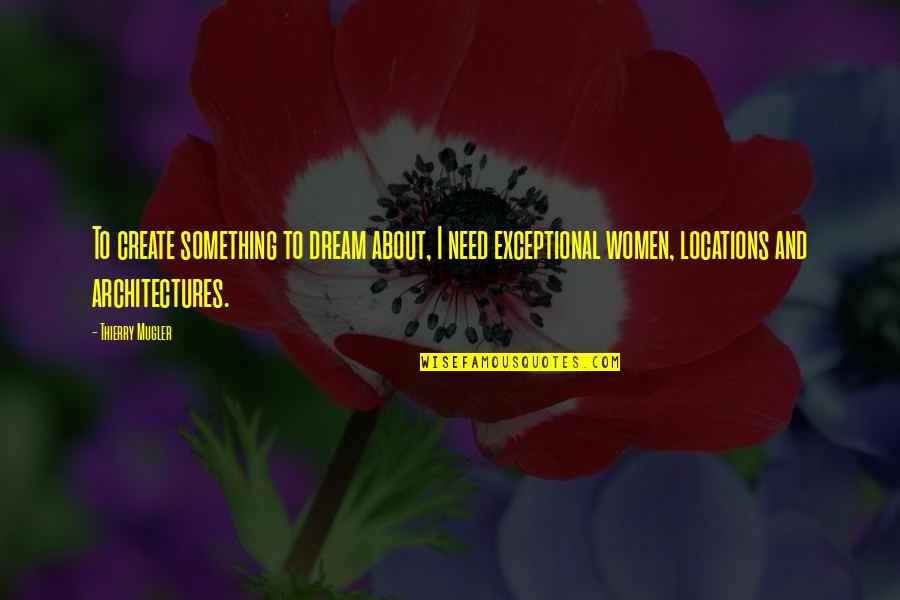 Best Location Quotes By Thierry Mugler: To create something to dream about, I need Best Location Quotes By Thierry Mugler: To create something to dream about, I need