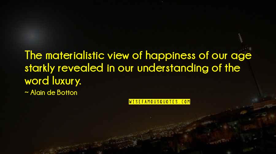 Best Logan Echolls Quotes By Alain De Botton: The materialistic view of happiness of our age