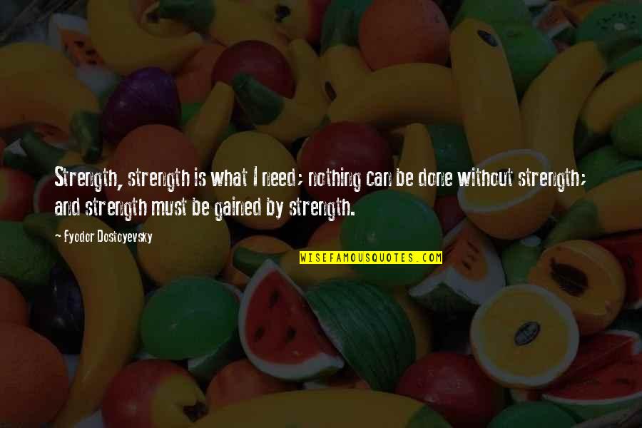 Best Logan Echolls Quotes By Fyodor Dostoyevsky: Strength, strength is what I need; nothing can