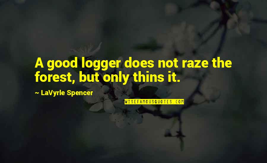 Best Logger Quotes By LaVyrle Spencer: A good logger does not raze the forest,