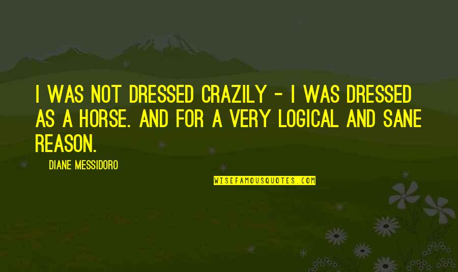 Best Logical Funny Quotes By Diane Messidoro: I was not dressed crazily - I was