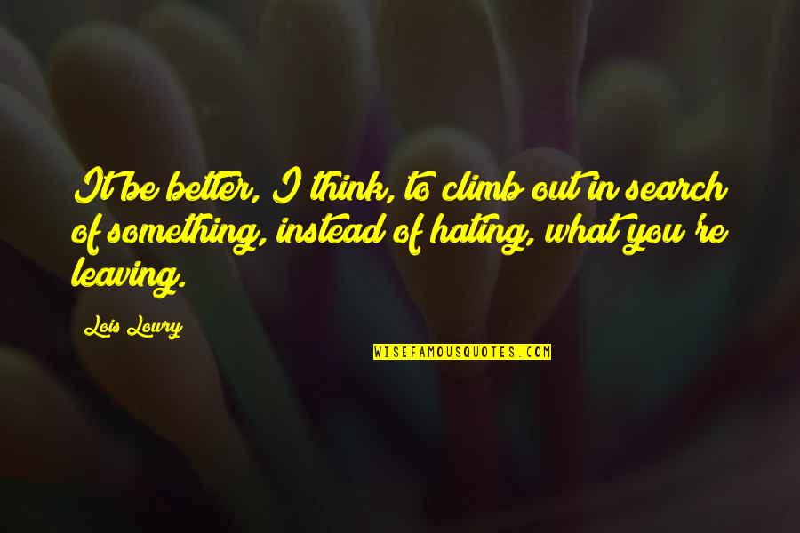 Best Lois Lowry Quotes By Lois Lowry: It be better, I think, to climb out Best Lois Lowry Quotes By Lois Lowry: It be better, I think, to climb out