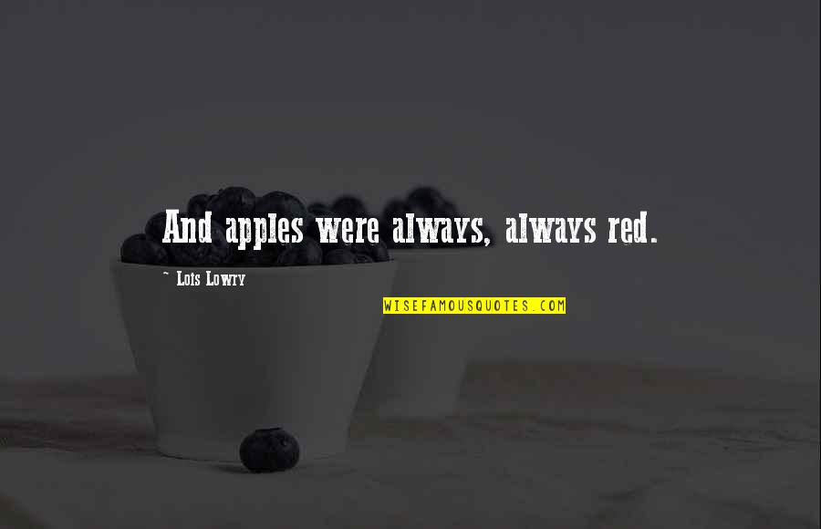 Best Lois Lowry Quotes By Lois Lowry: And apples were always, always red. Best Lois Lowry Quotes By Lois Lowry: And apples were always, always red.