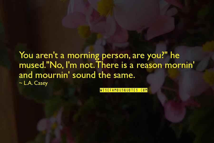 Best Lol Quotes By L.A. Casey: You aren't a morning person, are you?" he