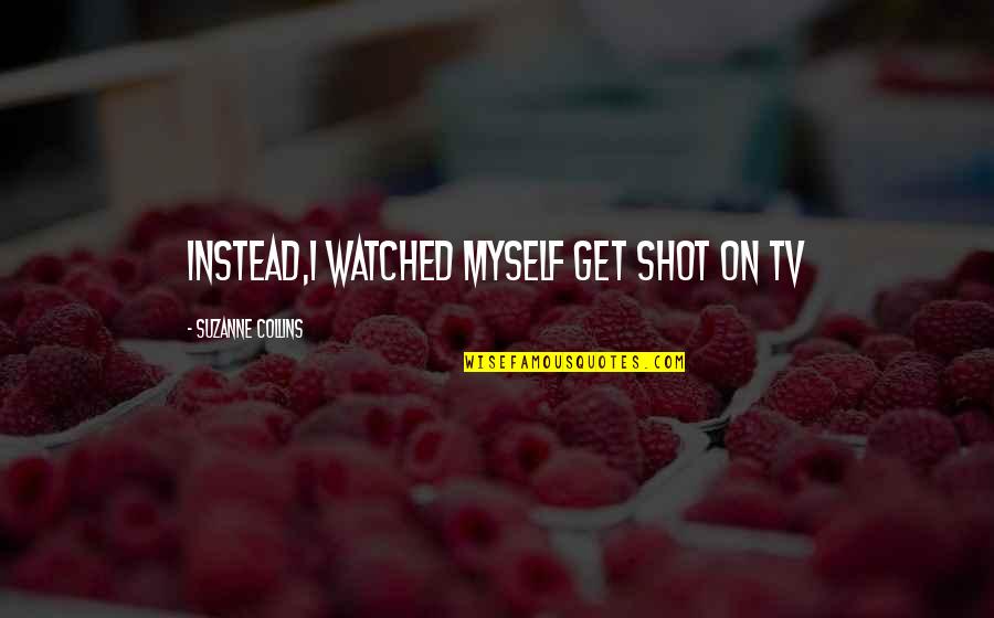 Best Lol Quotes By Suzanne Collins: Instead,I watched myself get shot on tv