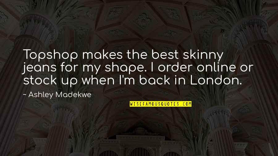 Best London Quotes By Ashley Madekwe: Topshop makes the best skinny jeans for my