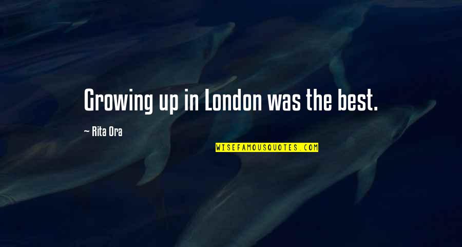 Best London Quotes By Rita Ora: Growing up in London was the best.