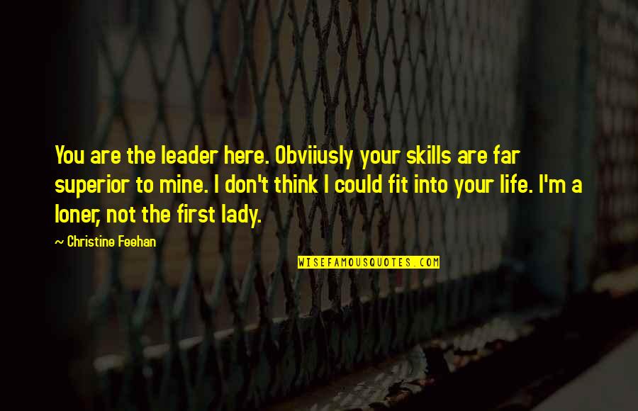 Best Loner Quotes By Christine Feehan: You are the leader here. Obviiusly your skills
