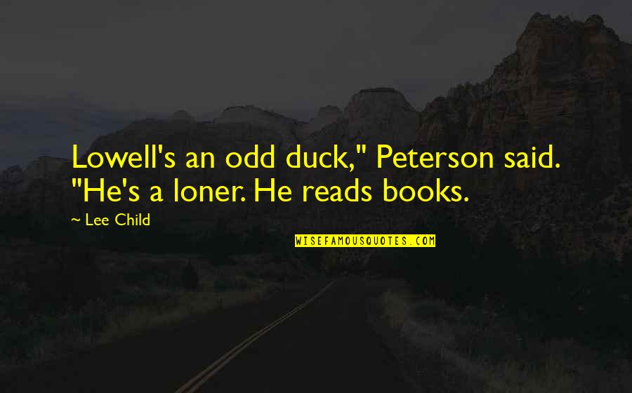 Best Loner Quotes By Lee Child: Lowell's an odd duck," Peterson said. "He's a