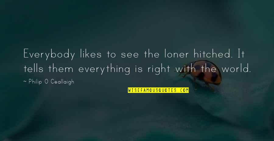 Best Loner Quotes By Philip O Ceallaigh: Everybody likes to see the loner hitched. It