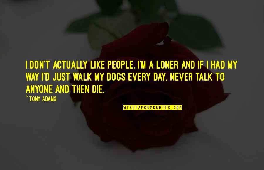 Best Loner Quotes By Tony Adams: I don't actually like people. I'm a loner