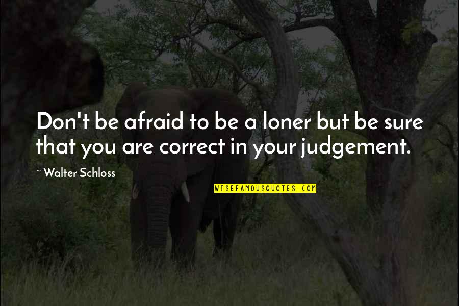 Best Loner Quotes By Walter Schloss: Don't be afraid to be a loner but