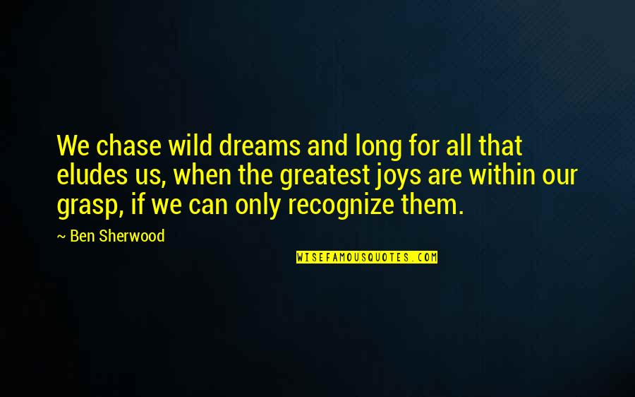 Best Long Inspirational Quotes By Ben Sherwood: We chase wild dreams and long for all Best Long Inspirational Quotes By Ben Sherwood: We chase wild dreams and long for all