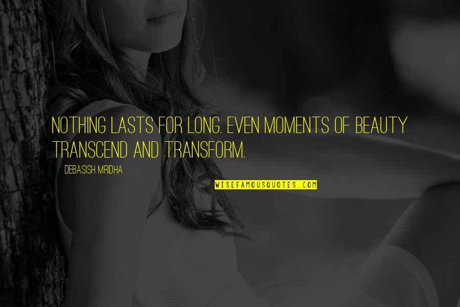 Best Long Inspirational Quotes By Debasish Mridha: Nothing lasts for long. Even moments of beauty Best Long Inspirational Quotes By Debasish Mridha: Nothing lasts for long. Even moments of beauty