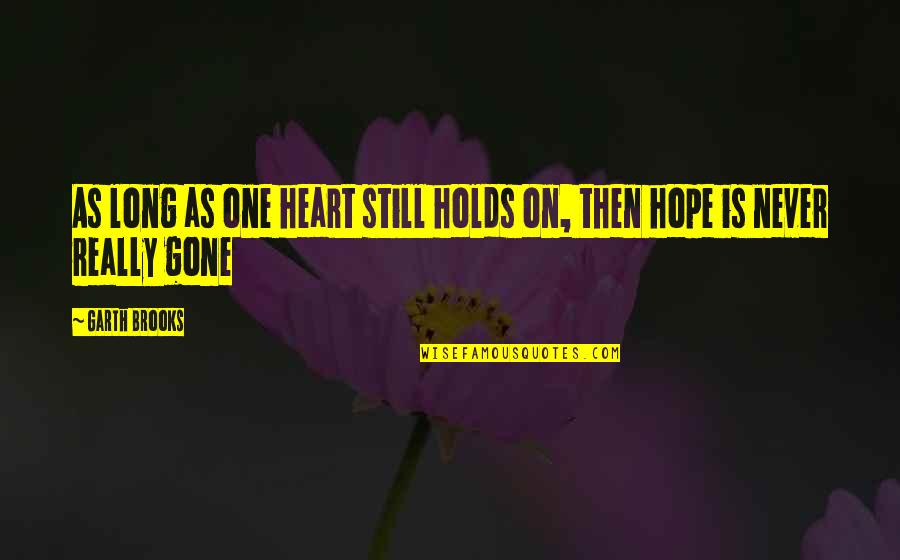 Best Long Inspirational Quotes By Garth Brooks: As long as one heart still holds on,