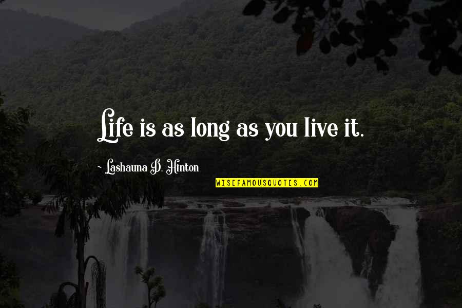 Best Long Inspirational Quotes By Lashauna D. Hinton: Life is as long as you live it.