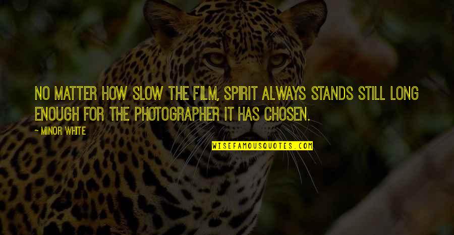 Best Long Inspirational Quotes By Minor White: No matter how slow the film, Spirit always