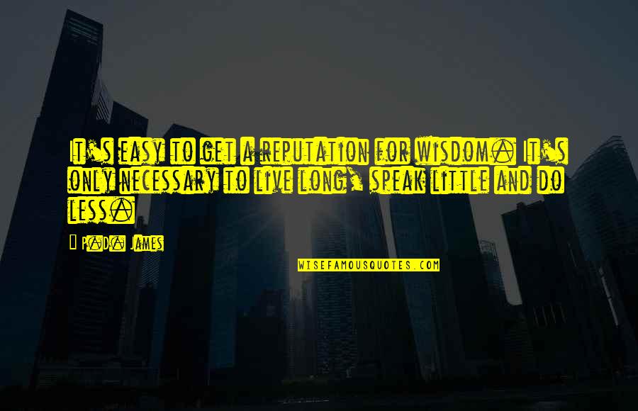 Best Long Inspirational Quotes By P.D. James: It's easy to get a reputation for wisdom. Best Long Inspirational Quotes By P.D. James: It's easy to get a reputation for wisdom.